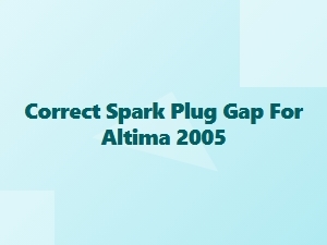 Correct Spark Plug Gap for Nissan Altima