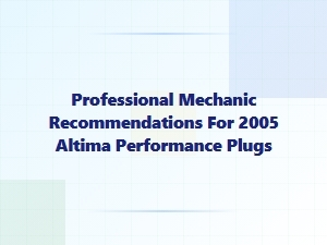 Professional Recommendations for Altima Performance Spark Plugs