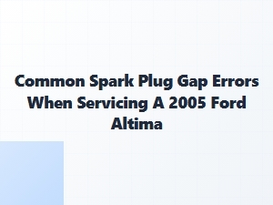 Common Spark Plug Gap Errors for the Ford Altima