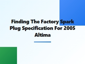 Locating the Correct Spark Plug Specifications for Your Altima